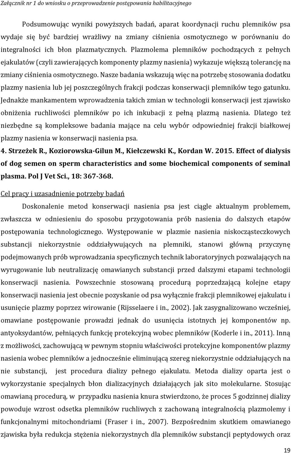 Nasze badania wskazują więc na potrzebę stosowania dodatku plazmy nasienia lub jej poszczególnych frakcji podczas konserwacji plemników tego gatunku.