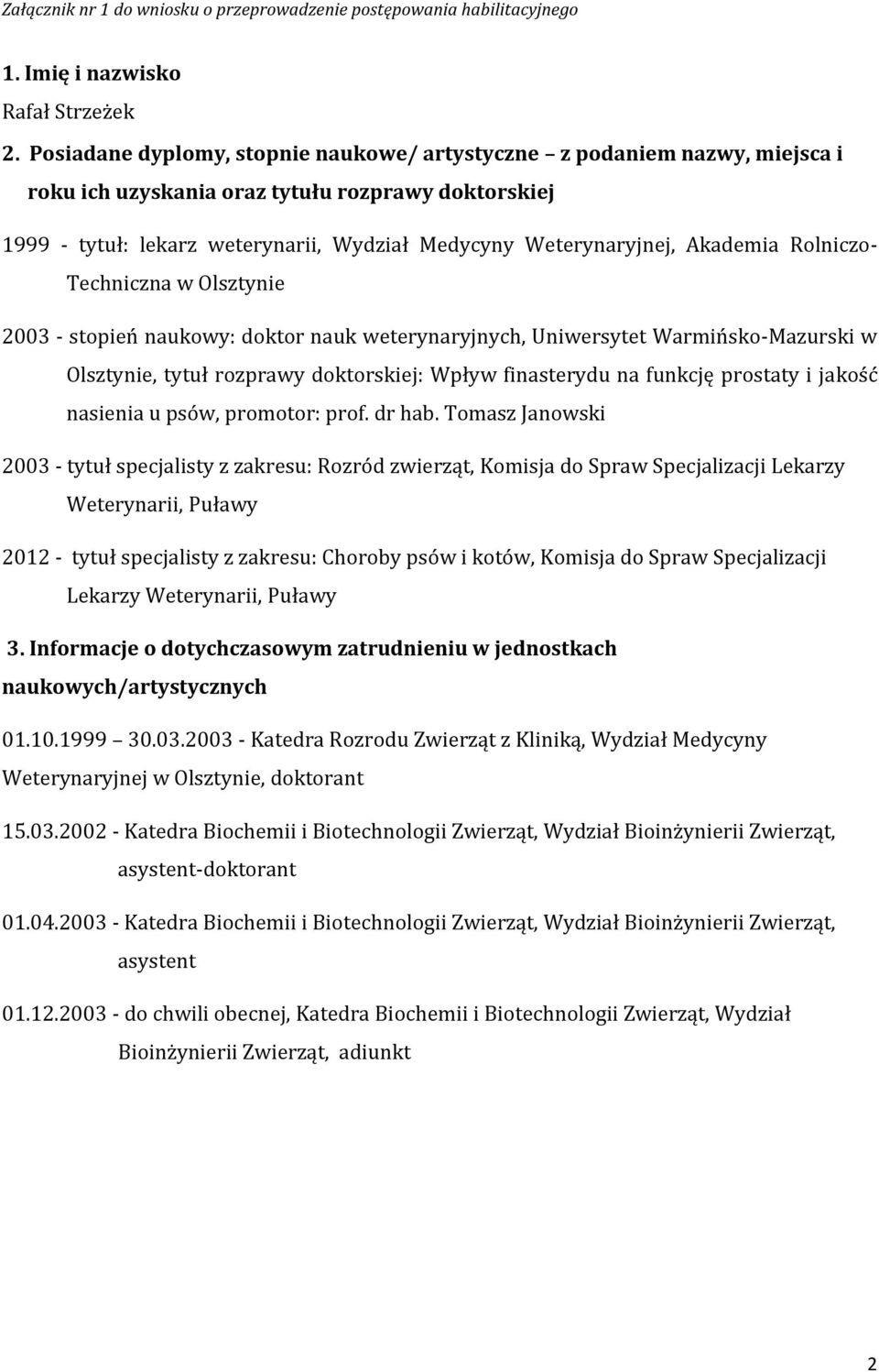 Akademia Rolniczo- Techniczna w Olsztynie 2003 - stopień naukowy: doktor nauk weterynaryjnych, Uniwersytet Warmińsko-Mazurski w Olsztynie, tytuł rozprawy doktorskiej: Wpływ finasterydu na funkcję