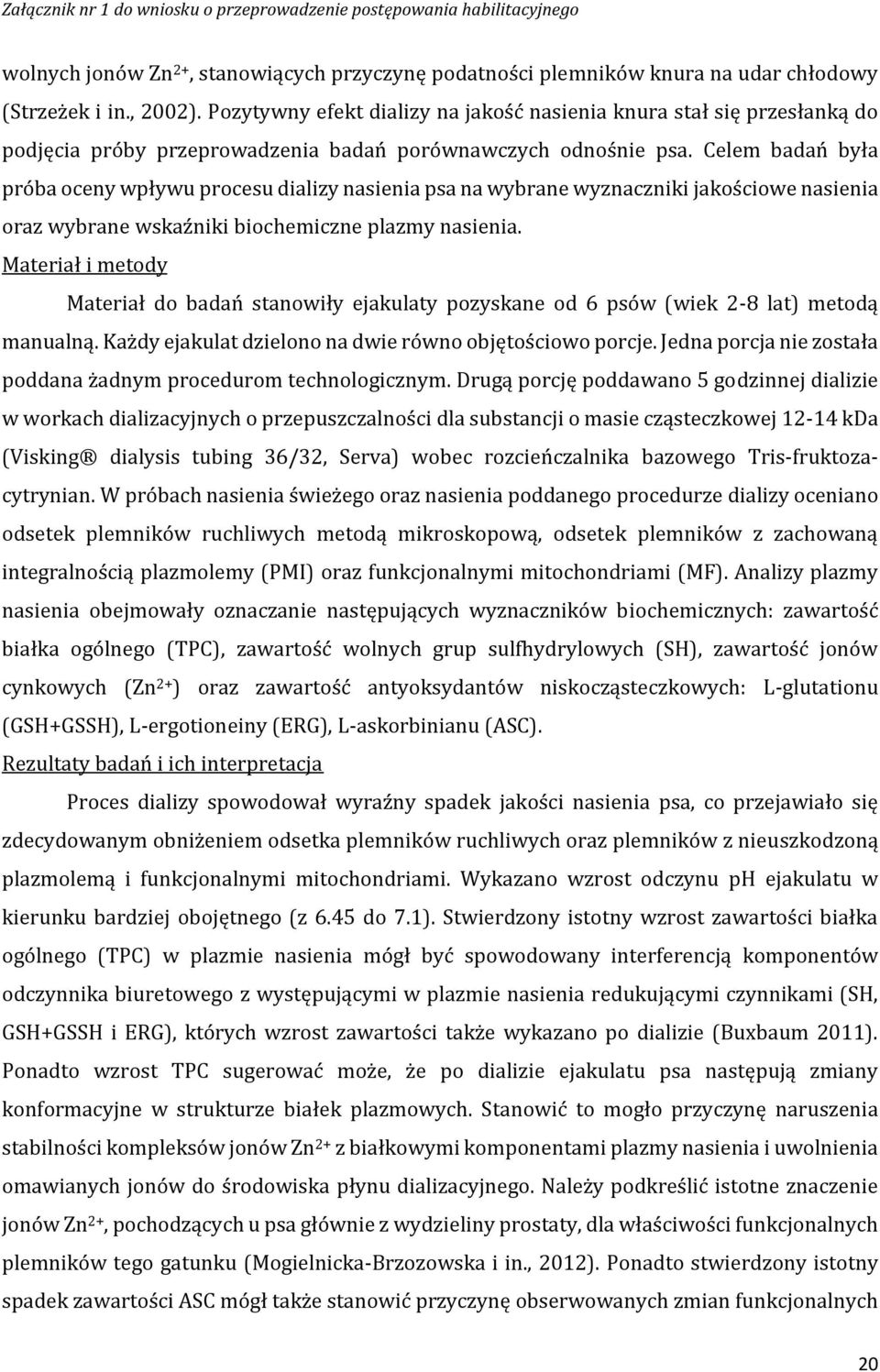 Celem badań była próba oceny wpływu procesu dializy nasienia psa na wybrane wyznaczniki jakościowe nasienia oraz wybrane wskaźniki biochemiczne plazmy nasienia.