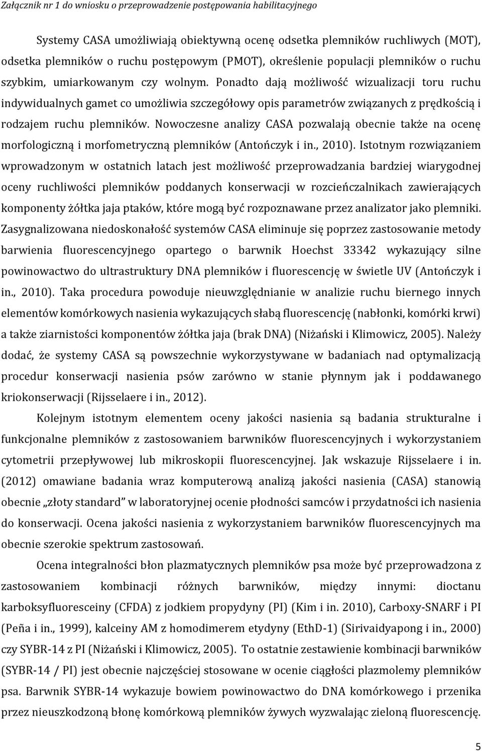 Nowoczesne analizy CASA pozwalają obecnie także na ocenę morfologiczną i morfometryczną plemników (Antończyk i in., 2010).