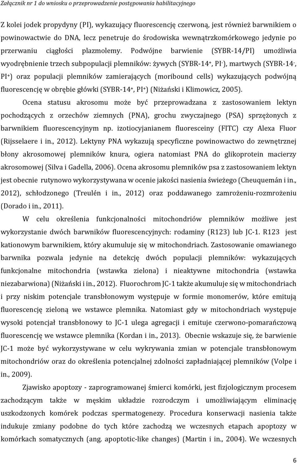 Podwójne barwienie (SYBR-14/PI) umożliwia wyodrębnienie trzech subpopulacji plemników: żywych (SYBR-14 +, PI - ), martwych (SYBR-14 -, PI + ) oraz populacji plemników zamierających (moribound cells)