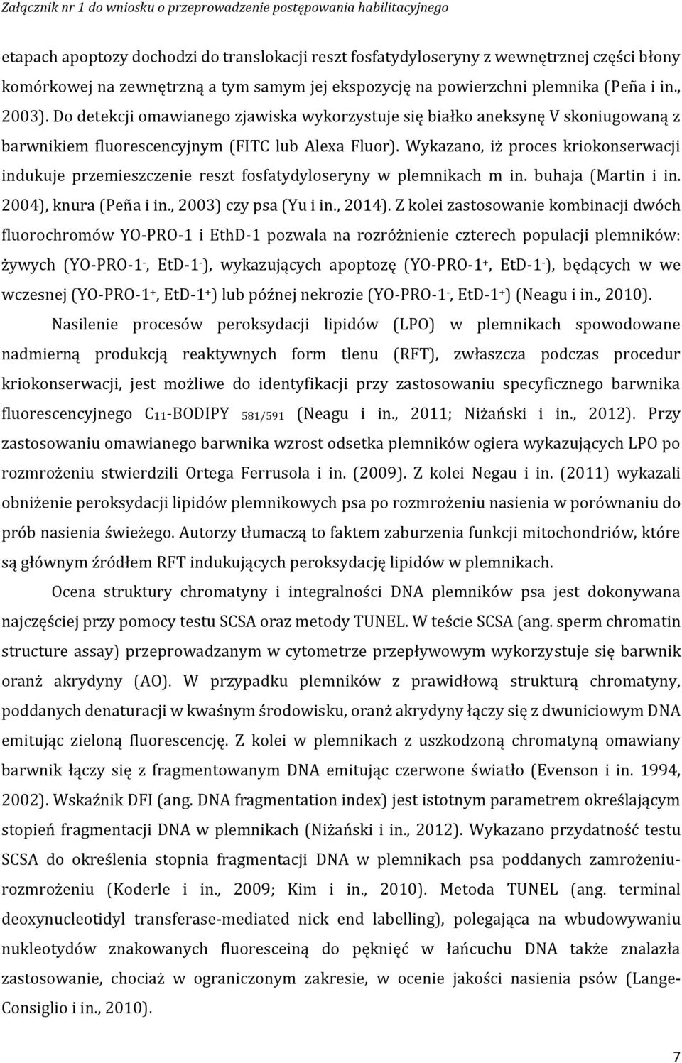 Wykazano, iż proces kriokonserwacji indukuje przemieszczenie reszt fosfatydyloseryny w plemnikach m in. buhaja (Martin i in. 2004), knura (Peña i in., 2003) czy psa (Yu i in., 2014).