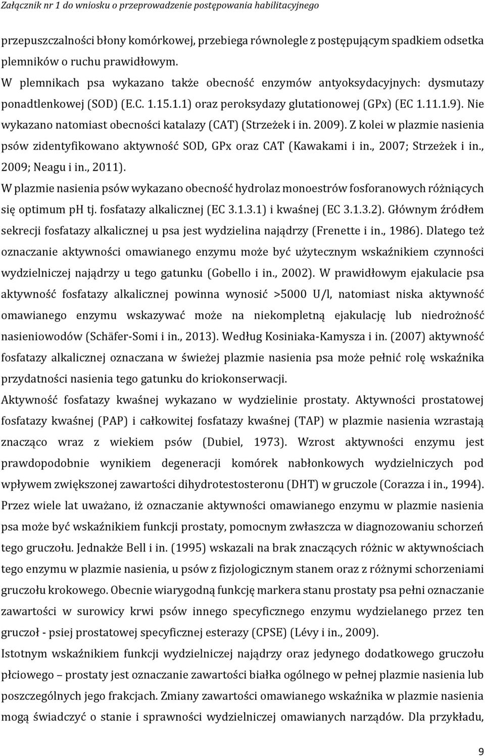 Nie wykazano natomiast obecności katalazy (CAT) (Strzeżek i in. 2009). Z kolei w plazmie nasienia psów zidentyfikowano aktywność SOD, GPx oraz CAT (Kawakami i in., 2007; Strzeżek i in.