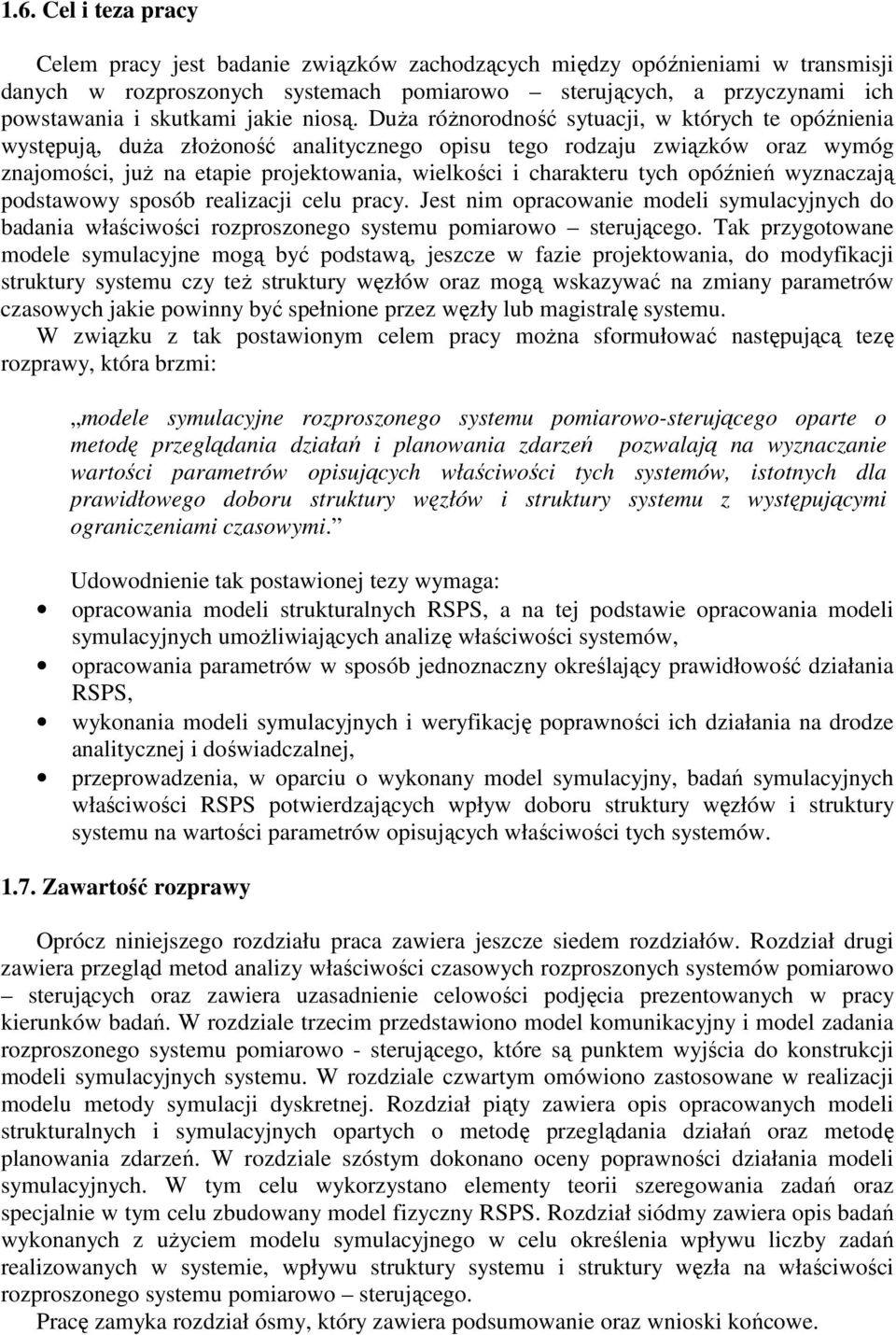 DuŜa róŝnorodność sytuacji, w których te opóźnienia występują, duŝa złoŝoność analitycznego opisu tego rodzaju związków oraz wymóg znajomości, juŝ na etapie projektowania, wielkości i charakteru tych