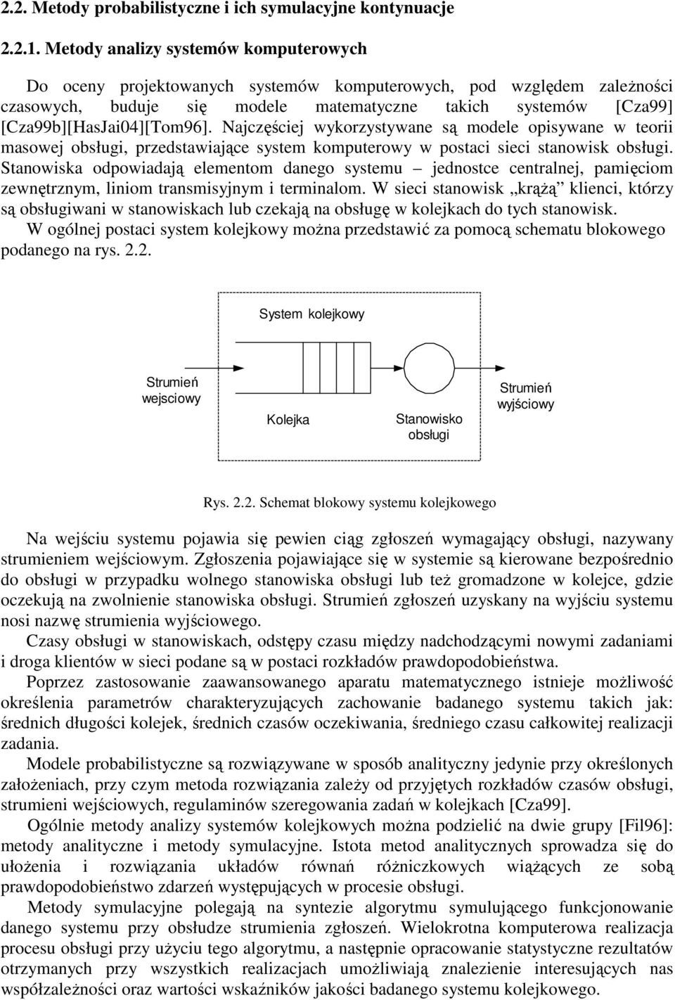 Najczęściej wykorzystywane są modele opisywane w teorii masowej obsługi, przedstawiające system komputerowy w postaci sieci stanowisk obsługi.