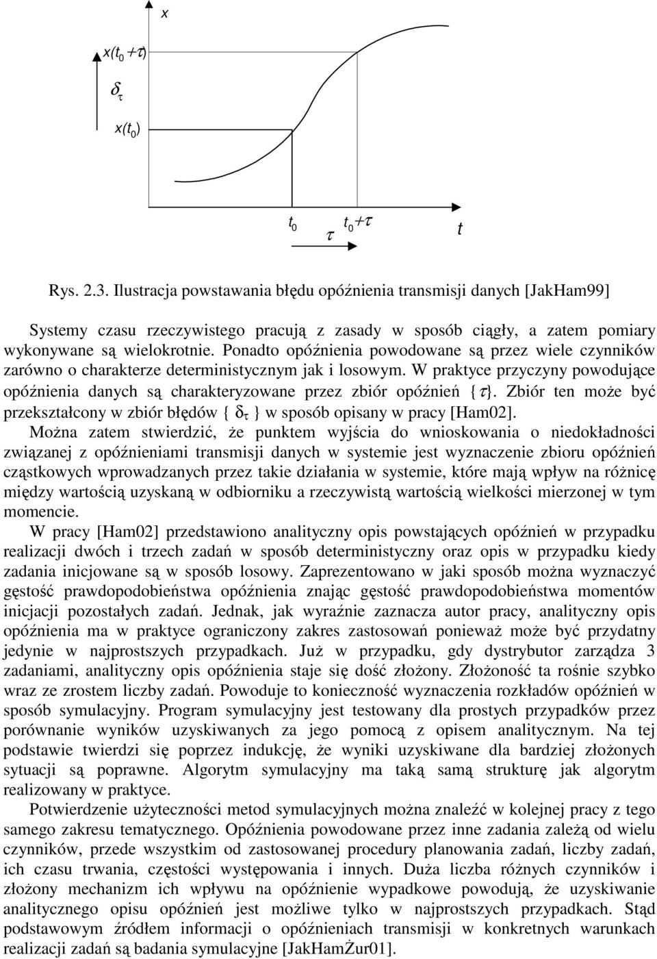 Ponadto opóźnienia powodowane są przez wiele czynników zarówno o charakterze deterministycznym jak i losowym.
