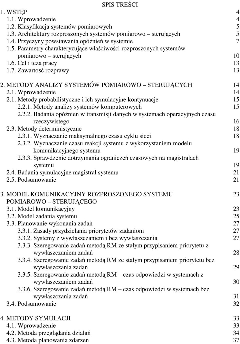 2.2. Badania opóźnień w transmisji danych w systemach operacyjnych czasu rzeczywistego 6 2.3. Metody deterministyczne 8 2.3.. Wyznaczanie maksymalnego czasu cyklu sieci 8 2.3.2. Wyznaczanie czasu reakcji systemu z wykorzystaniem modelu komunikacyjnego systemu 9 2.