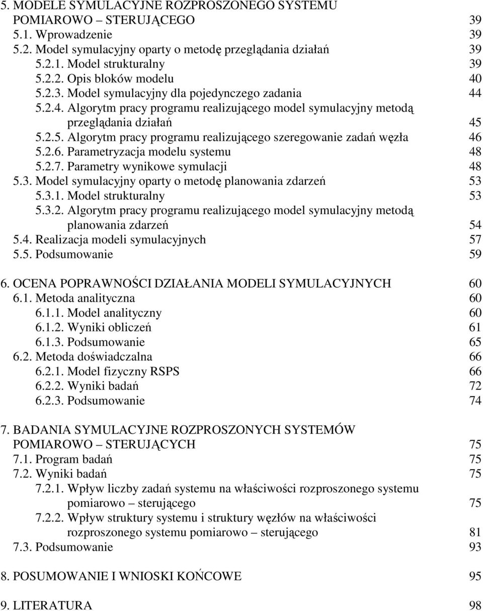 2.6. Parametryzacja modelu systemu 48 5.2.7. Parametry wynikowe symulacji 48 5.3. Model symulacyjny oparty o metodę planowania zdarzeń 53 5.3.. Model strukturalny 53 5.3.2. Algorytm pracy programu realizującego model symulacyjny metodą planowania zdarzeń 54 5.