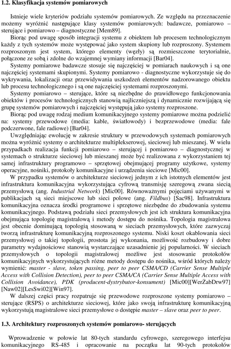 Biorąc pod uwagę sposób integracji systemu z obiektem lub procesem technologicznym kaŝdy z tych systemów moŝe występować jako system skupiony lub rozproszony.