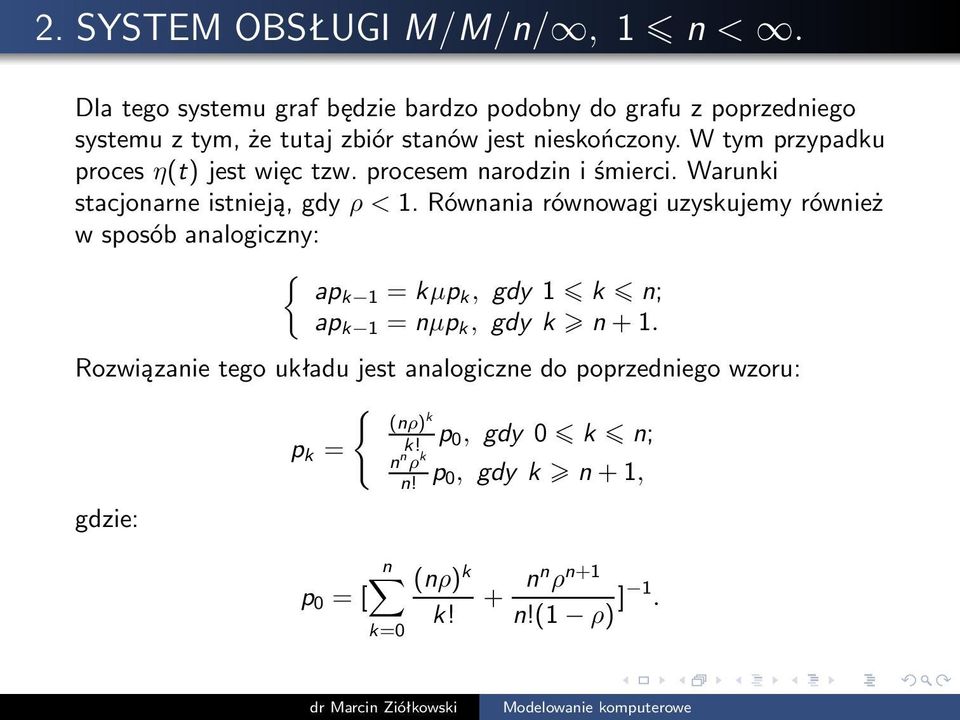 W tym przypadku proces η(t) jest więc tzw. procesem narodzin i śmierci. Warunki stacjonarne istnieją, gdy ρ < 1.