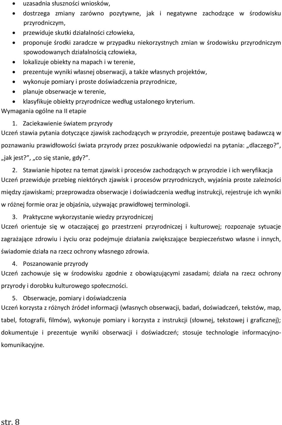 projektów, wykonuje pomiary i proste doświadczenia przyrodnicze, planuje obserwacje w terenie, klasyfikuje obiekty przyrodnicze według ustalonego kryterium. Wymagania ogólne na II etapie 1.