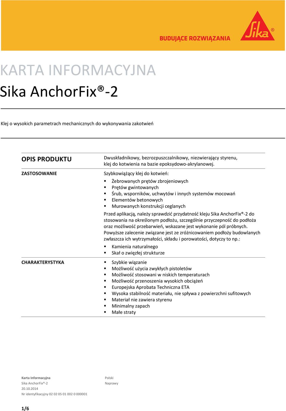 Szybkowiążący klej do kotwień: Żebrowanych prętów zbrojeniowych Prętów gwintowanych Śrub, wsporników, uchwytów i innych systemów mocowań Elementów betonowych Murowanych konstrukcji ceglanych Przed