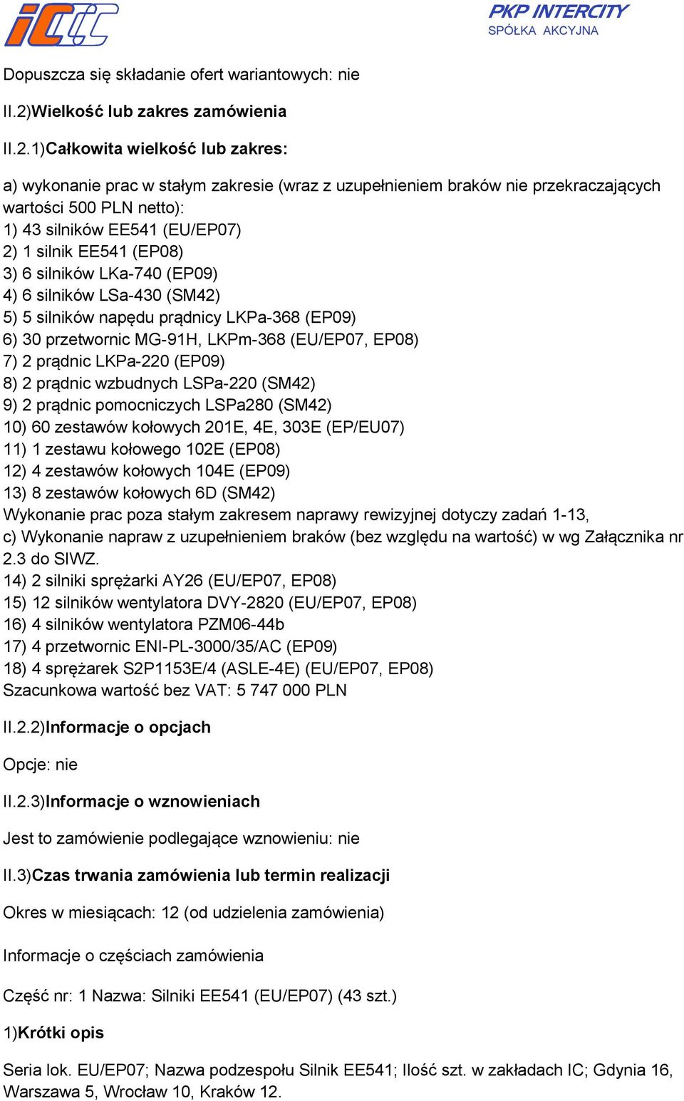 1)Całkowita wielkość lub zakres: a) wykonanie prac w stałym zakresie (wraz z uzupełnieniem braków nie przekraczających wartości 500 PLN netto): 1) 43 silników EE541 (EU/EP07) 2) 1 silnik EE541 (EP08)