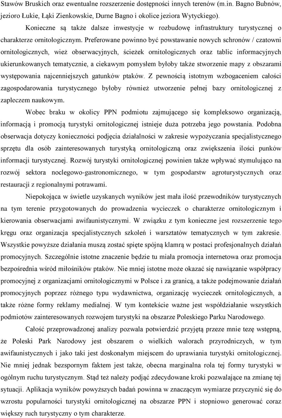 Preferowane powinno być powstawanie nowych schronów / czatowni ornitologicznych, wież obserwacyjnych, ścieżek ornitologicznych oraz tablic informacyjnych ukierunkowanych tematycznie, a ciekawym