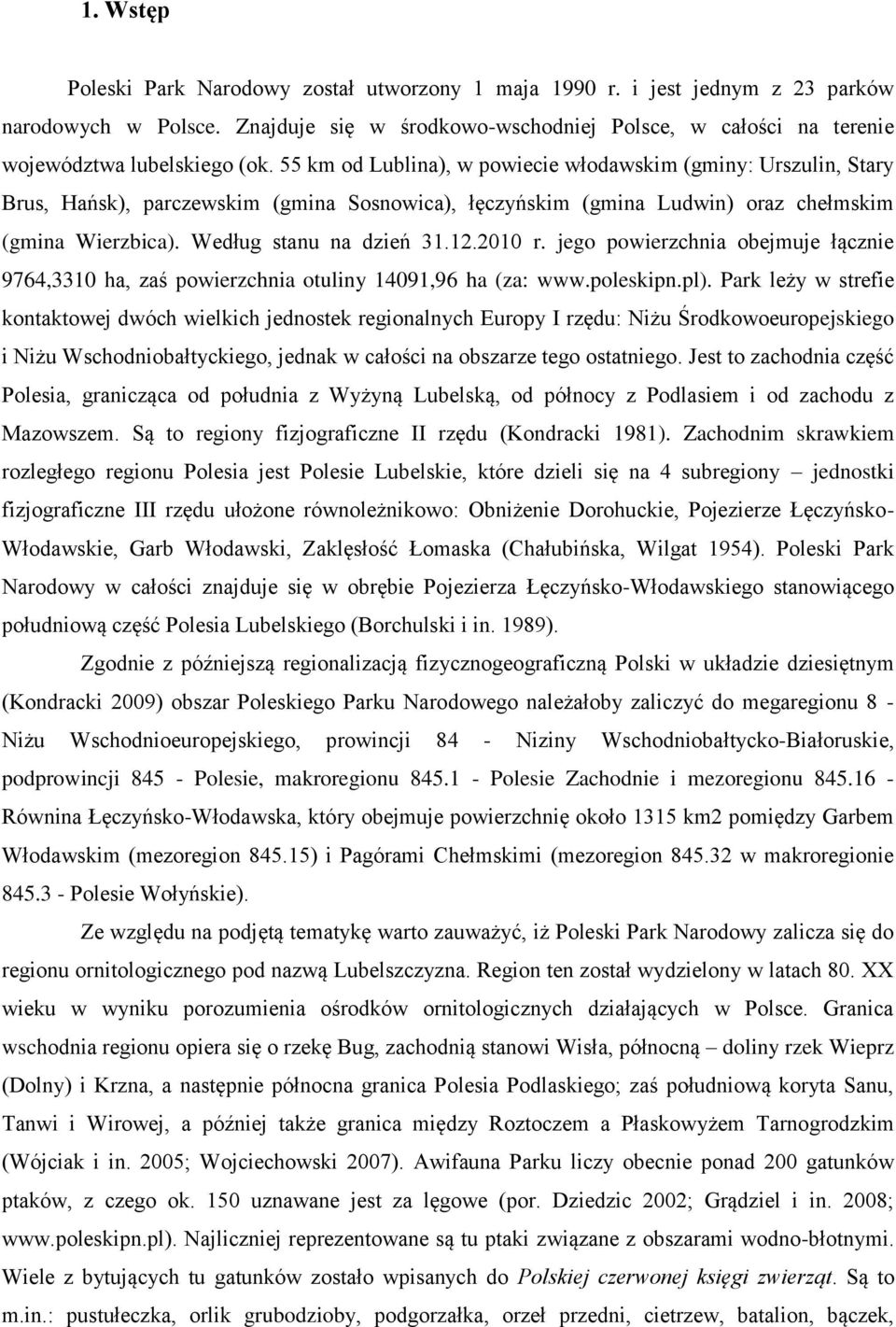 55 km od Lublina), w powiecie włodawskim (gminy: Urszulin, Stary Brus, Hańsk), parczewskim (gmina Sosnowica), łęczyńskim (gmina Ludwin) oraz chełmskim (gmina Wierzbica). Według stanu na dzień 31.12.