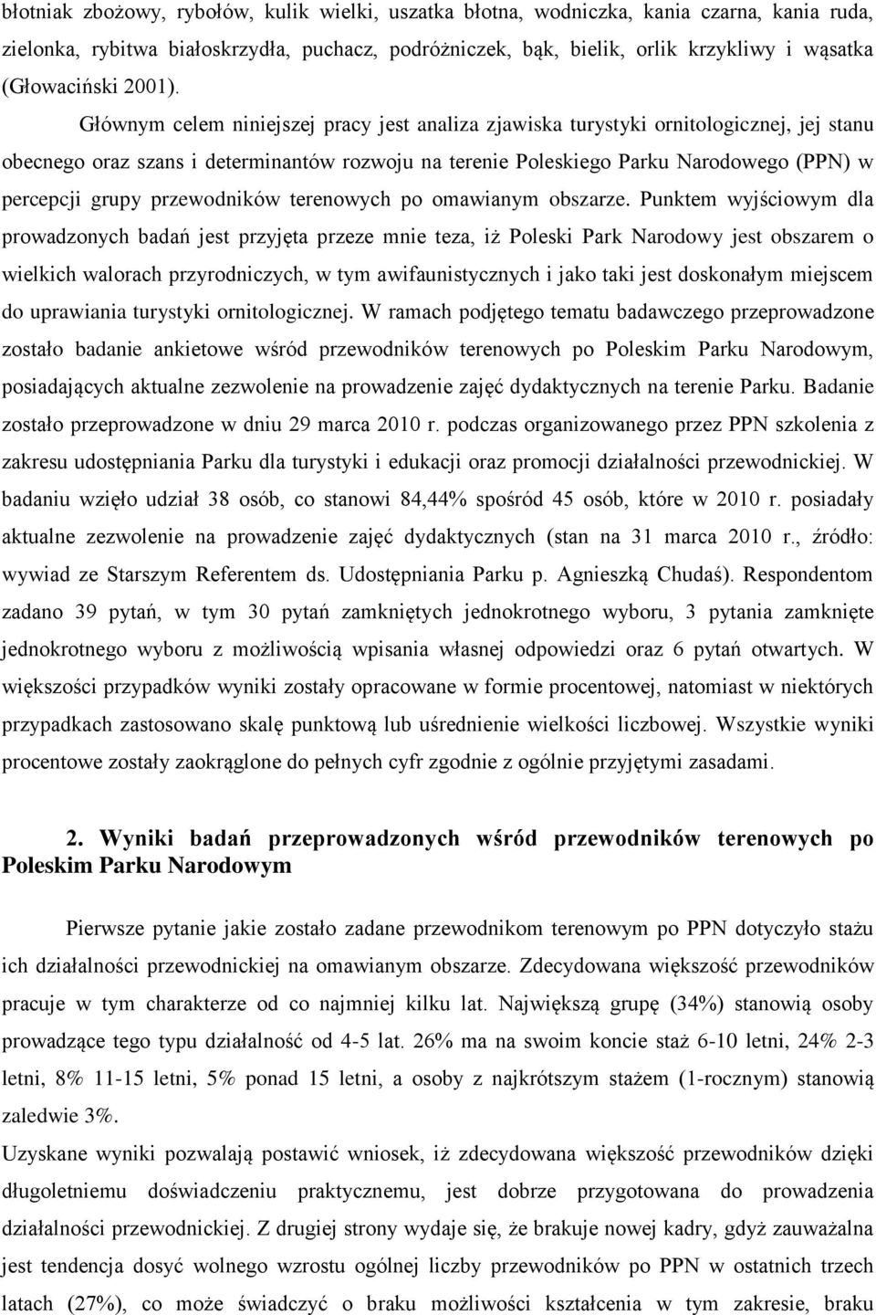 Głównym celem niniejszej pracy jest analiza zjawiska turystyki ornitologicznej, jej stanu obecnego oraz szans i determinantów rozwoju na terenie Poleskiego Parku Narodowego (PPN) w percepcji grupy