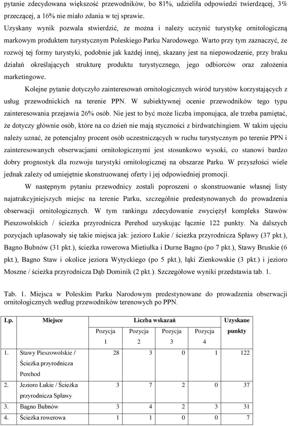 Warto przy tym zaznaczyć, że rozwój tej formy turystyki, podobnie jak każdej innej, skazany jest na niepowodzenie, przy braku działań określających strukturę produktu turystycznego, jego odbiorców