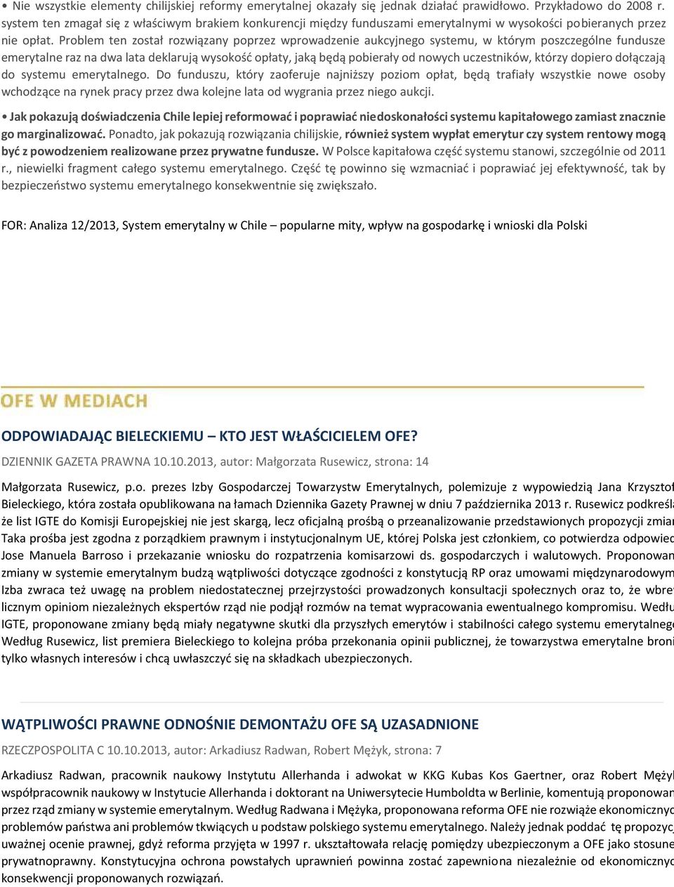 Problem ten został rozwiązany poprzez wprowadzenie aukcyjnego systemu, w którym poszczególne fundusze emerytalne raz na dwa lata deklarują wysokość opłaty, jaką będą pobierały od nowych uczestników,