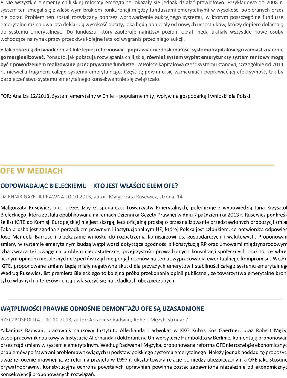 Problem ten został rozwiązany poprzez wprowadzenie aukcyjnego systemu, w którym poszczególne fundusze emerytalne raz na dwa lata deklarują wysokość opłaty, jaką będą pobierały od nowych uczestników,