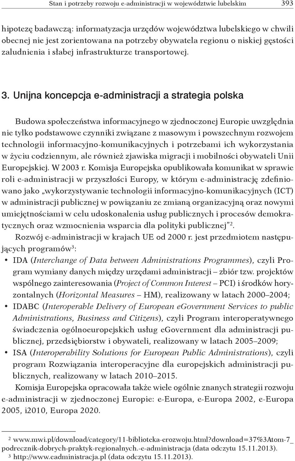 Unijna koncepcja e administracji a strategia polska Budowa społeczeństwa informacyjnego w zjednoczonej Europie uwzględnia nie tylko podstawowe czynniki związane z masowym i powszechnym rozwojem