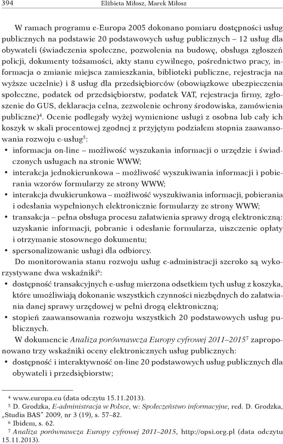 na wyższe uczelnie) i 8 usług dla przedsiębiorców (obowiązkowe ubezpieczenia społeczne, podatek od przedsiębiorstw, podatek VAT, rejestracja firmy, zgłoszenie do GUS, deklaracja celna, zezwolenie