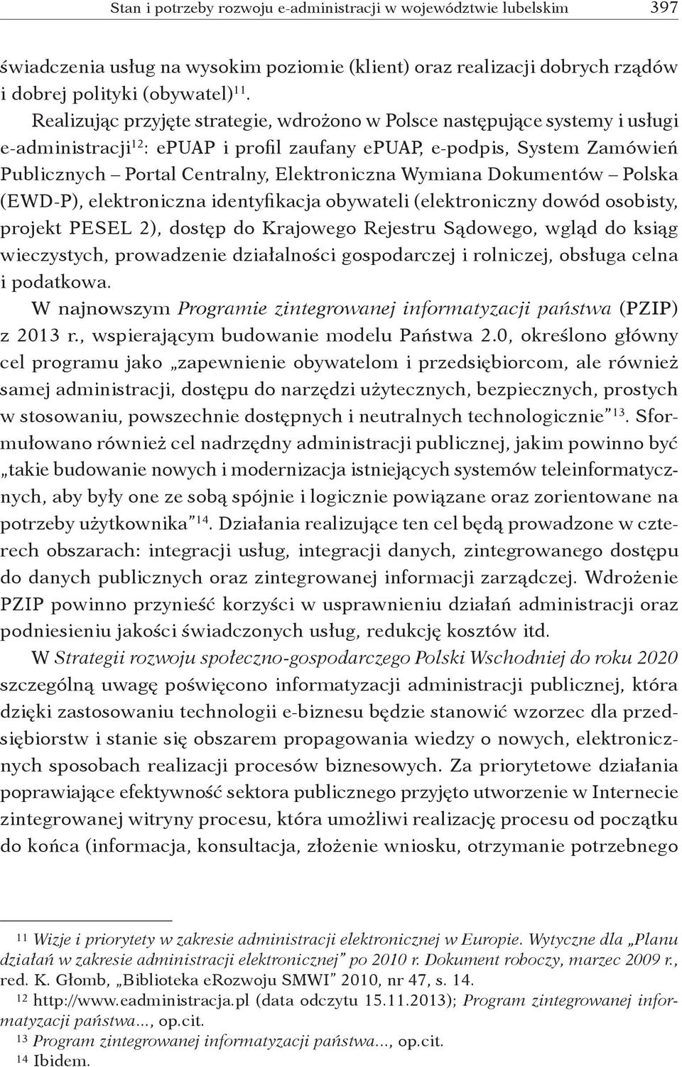 Wymiana Dokumentów Polska (EWD P), elektroniczna identyfikacja obywateli (elektroniczny dowód osobisty, projekt PESEL 2), dostęp do Krajowego Rejestru Sądowego, wgląd do ksiąg wieczystych,