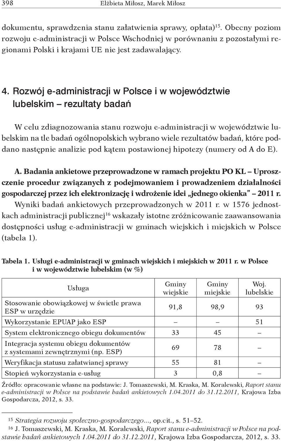 Rozwój e administracji w Polsce i w województwie lubelskim rezultaty badań W celu zdiagnozowania stanu rozwoju e administracji w województwie lubelskim na tle badań ogólnopolskich wybrano wiele