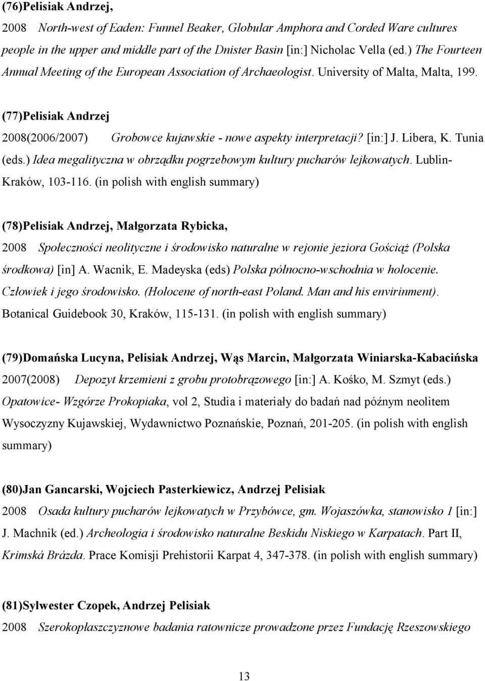 [in:] J. Libera, K. Tunia (eds.) Idea megalityczna w obrządku pogrzebowym kultury pucharów lejkowatych. Lublin- Kraków, 103-116.