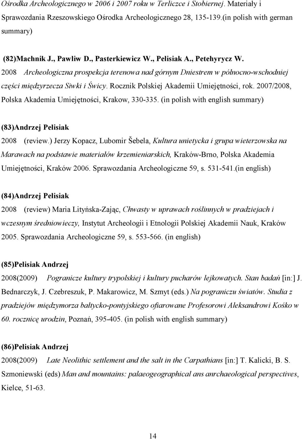 Rocznik Polskiej Akademii Umiejętności, rok. 2007/2008, Polska Akademia Umiejętności, Krakow, 330-335. (in polish with english summary) (83)Andrzej Pelisiak 2008 (review.
