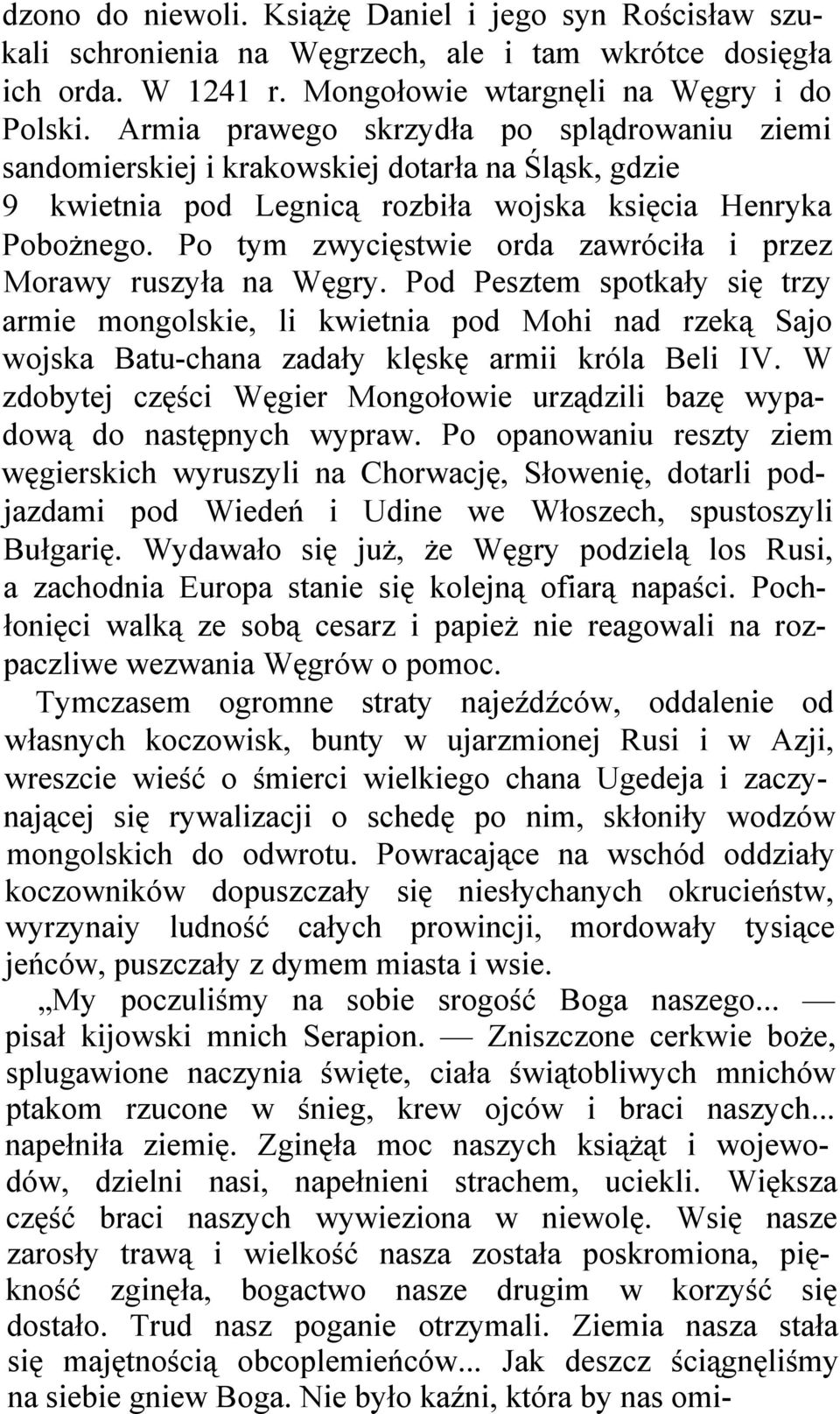 Po tym zwycięstwie orda zawróciła i przez Morawy ruszyła na Węgry.