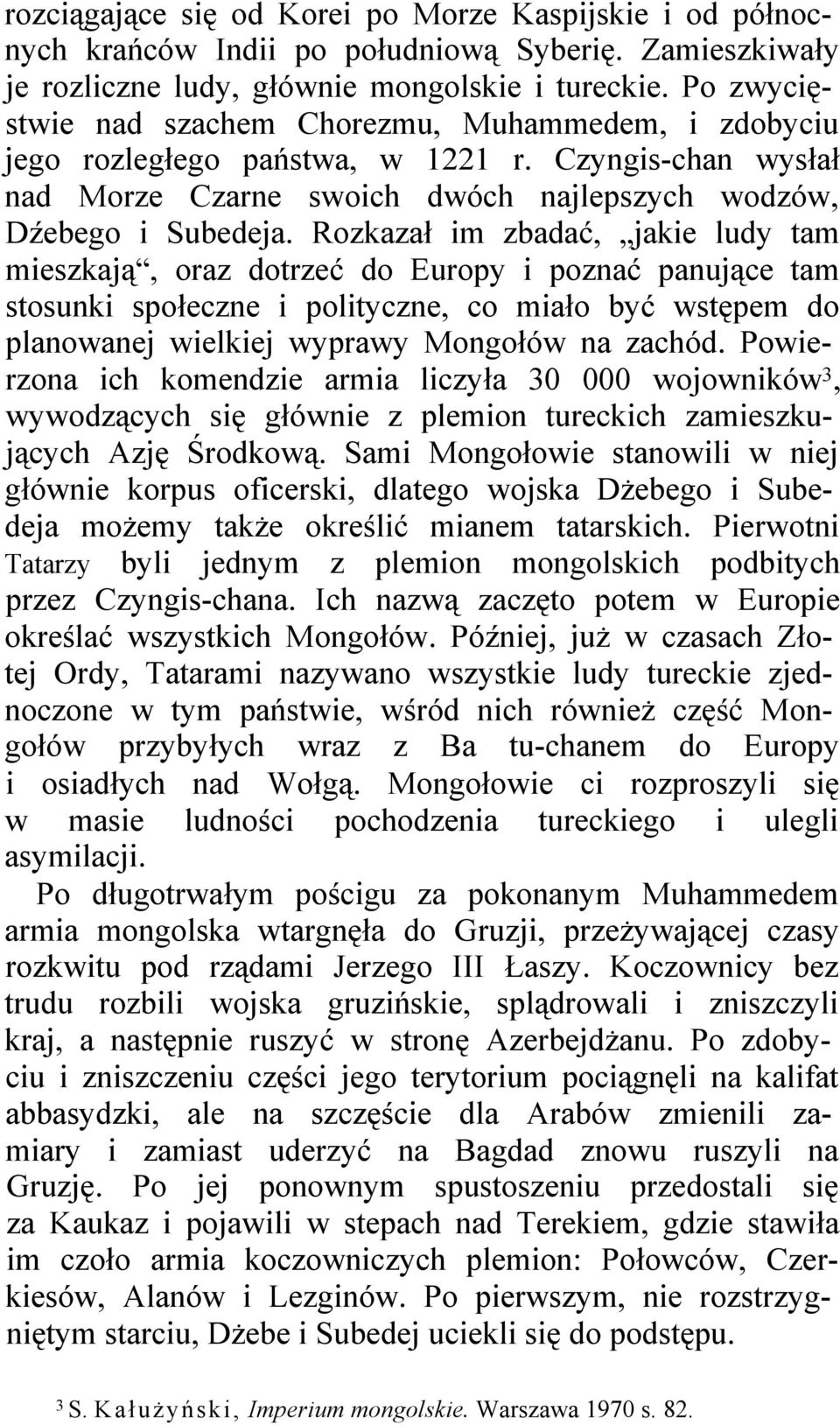 Rozkazał im zbadać, jakie ludy tam mieszkają, oraz dotrzeć do Europy i poznać panujące tam stosunki społeczne i polityczne, co miało być wstępem do planowanej wielkiej wyprawy Mongołów na zachód.