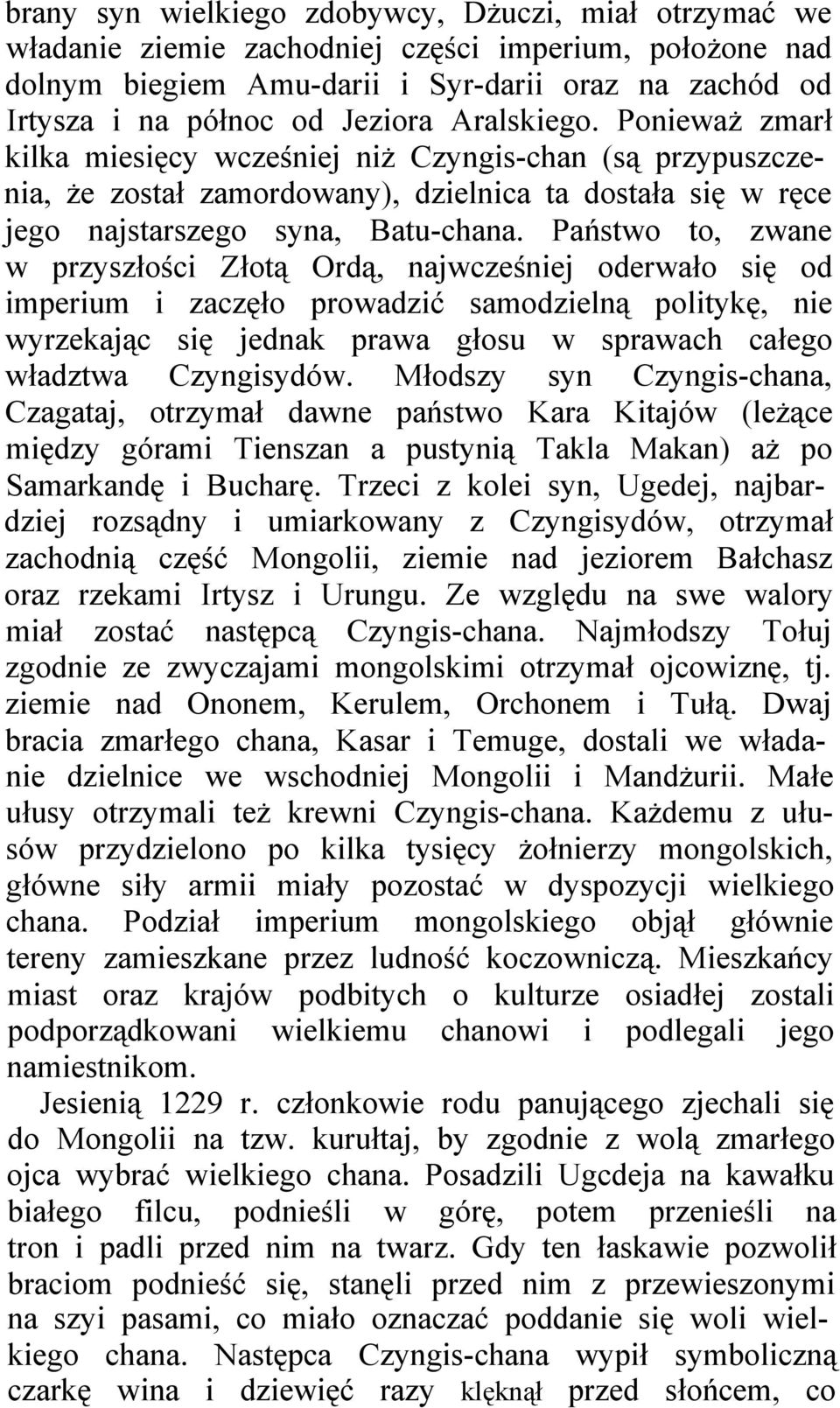Państwo to, zwane w przyszłości Złotą Ordą, najwcześniej oderwało się od imperium i zaczęło prowadzić samodzielną politykę, nie wyrzekając się jednak prawa głosu w sprawach całego władztwa