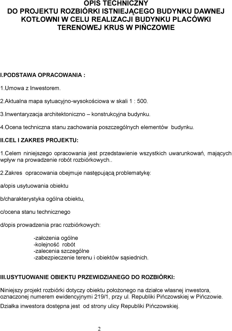 CEL I ZAKRES PROJEKTU: 1.Celem niniejszego opracowania jest przedstawienie wszystkich uwarunkowań, mających wpływ na prowadzenie robót rozbiórkowych.. 2.