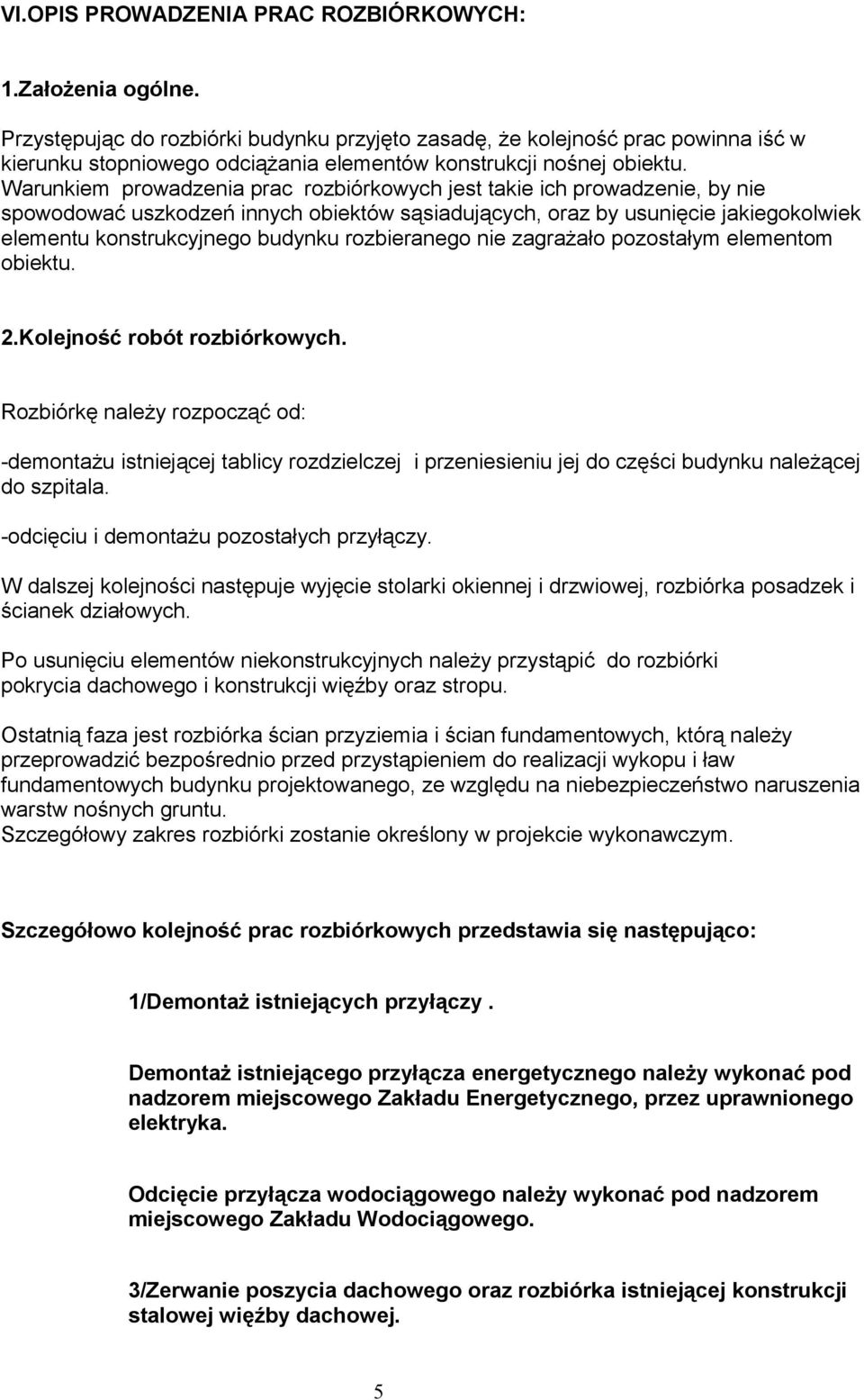 Warunkiem prowadzenia prac rozbiórkowych jest takie ich prowadzenie, by nie spowodować uszkodzeń innych obiektów sąsiadujących, oraz by usunięcie jakiegokolwiek elementu konstrukcyjnego budynku