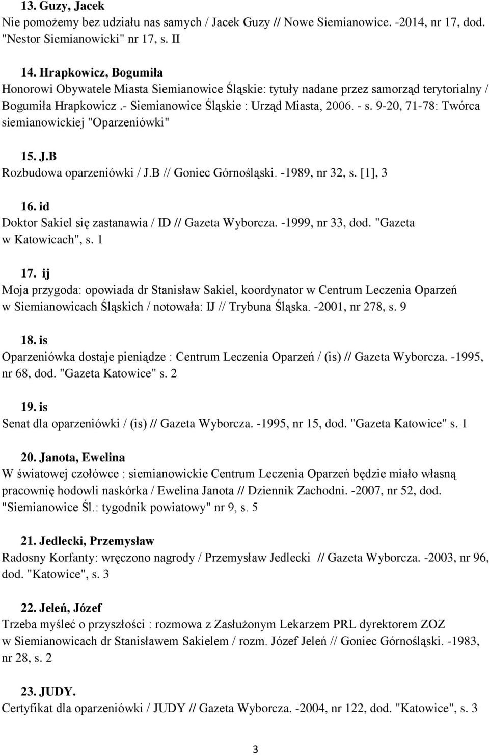 9-20, 71-78: Twórca siemianowickiej "Oparzeniówki" 15. J.B Rozbudowa oparzeniówki / J.B // Goniec Górnośląski. -1989, nr 32, s. [1], 3 16. id Doktor Sakiel się zastanawia / ID // Gazeta Wyborcza.