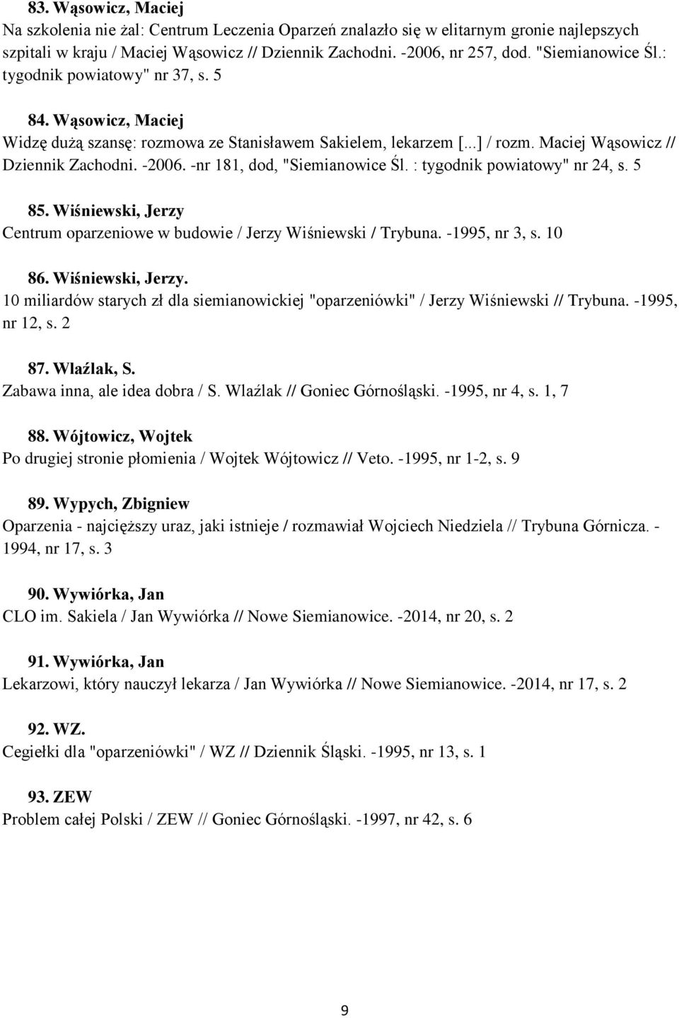 -nr 181, dod, "Siemianowice Śl. : tygodnik powiatowy" nr 24, s. 5 85. Wiśniewski, Jerzy Centrum oparzeniowe w budowie / Jerzy Wiśniewski / Trybuna. -1995, nr 3, s. 10 86. Wiśniewski, Jerzy. 10 miliardów starych zł dla siemianowickiej "oparzeniówki" / Jerzy Wiśniewski // Trybuna.