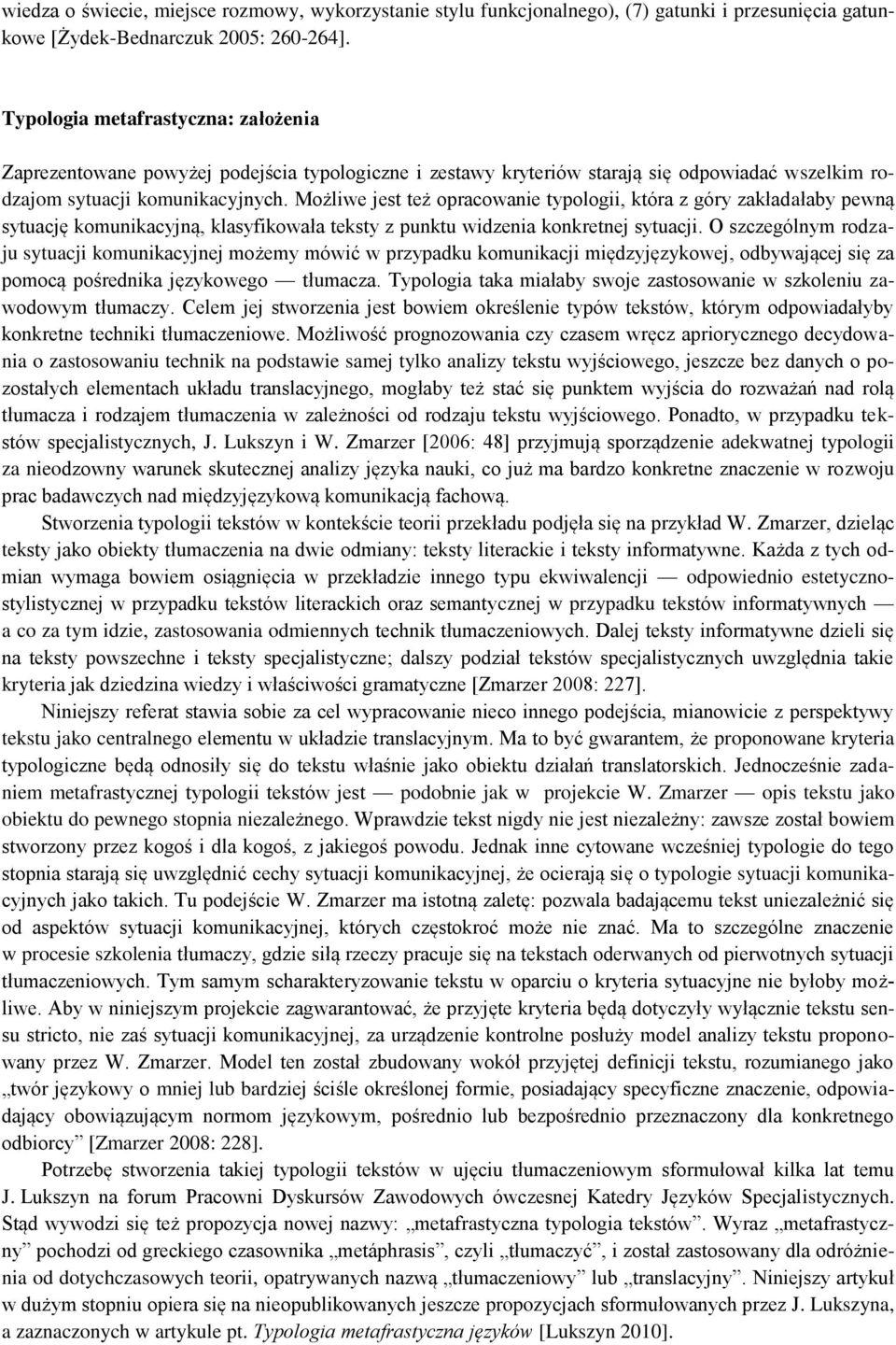 Możliwe jest też opracowanie typologii, która z góry zakładałaby pewną sytuację komunikacyjną, klasyfikowała teksty z punktu widzenia konkretnej sytuacji.