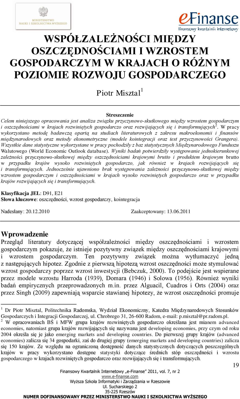 W pracy wykorzystano metodę badawczą opartą na studiach literaturowych z zakresu makroekonomii i finansów międzynarodowych oraz metody ekonometryczne (modele kointegracji oraz test przyczynowości