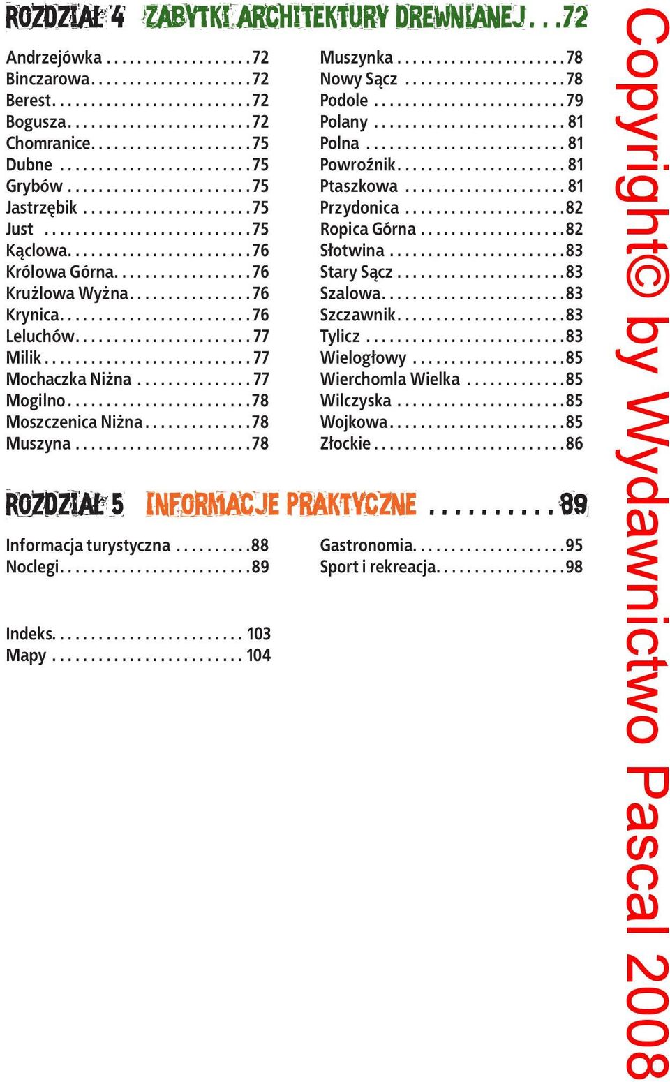 .. 78 Moszczenica Niżna... 78 Muszyna... 78 Rozdział 5 Informacje praktyczne... 89 Informacja turystyczna.......... 88 Noclegi... 89 Indeks......................... 103 Mapy.......................... 104 Muszynka.