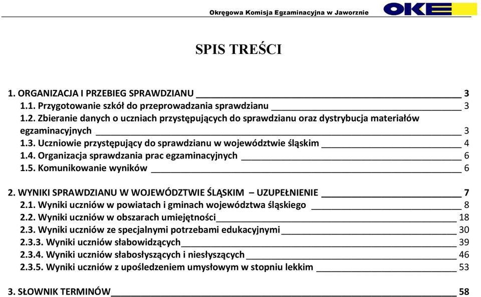 1.4. Organizacja sprawdzania prac egzaminacyjnych 6 1.5. Komunikowanie wyników 6 2. WYNIKI SPRAWDZIANU W WOJEWÓDZTWIE ŚLĄSKIM UZUPEŁNIENIE 7 2.1. Wyniki uczniów w powiatach i gminach województwa śląskiego 8 2.