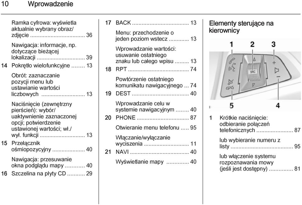 funkcji... 13 15 Przełącznik ośmiopozycyjny... 40 Nawigacja: przesuwanie okna podglądu mapy... 40 16 Szczelina na płyty CD... 29 17 BACK... 13 Menu: przechodzenie o jeden poziom wstecz.