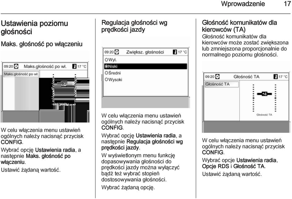 normalnego poziomu głośności. W celu włączenia menu ustawień ogólnych należy nacisnąć przycisk CONFIG. Wybrać opcję Ustawienia radia, a następnie Maks. głośność po włączeniu. Ustawić żądaną wartość.