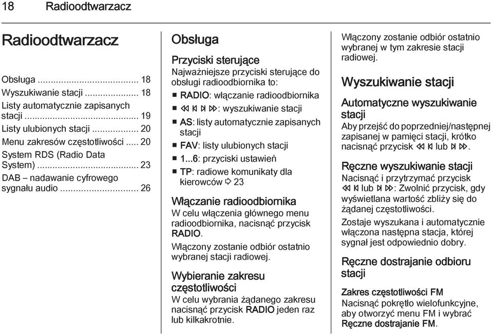 .. 26 Obsługa Przyciski sterujące Najważniejsze przyciski sterujące do obsługi radioodbiornika to: RADIO: włączanie radioodbiornika s u: wyszukiwanie stacji AS: listy automatycznie zapisanych stacji