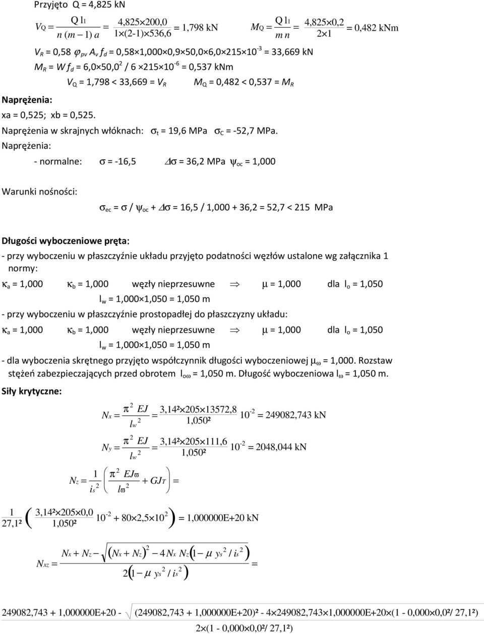 Naprężenia: - normalne: σ = -6,5 σ = 36,2 MPa ψ oc =,000 Warunki nośności: σ ec = σ / ψ oc + σ = 6,5 /,000 + 36,2 = 52,7 < 25 MPa Długości wyboczeniowe pręta: - przy wyboczeniu w płaszczyźnie układu