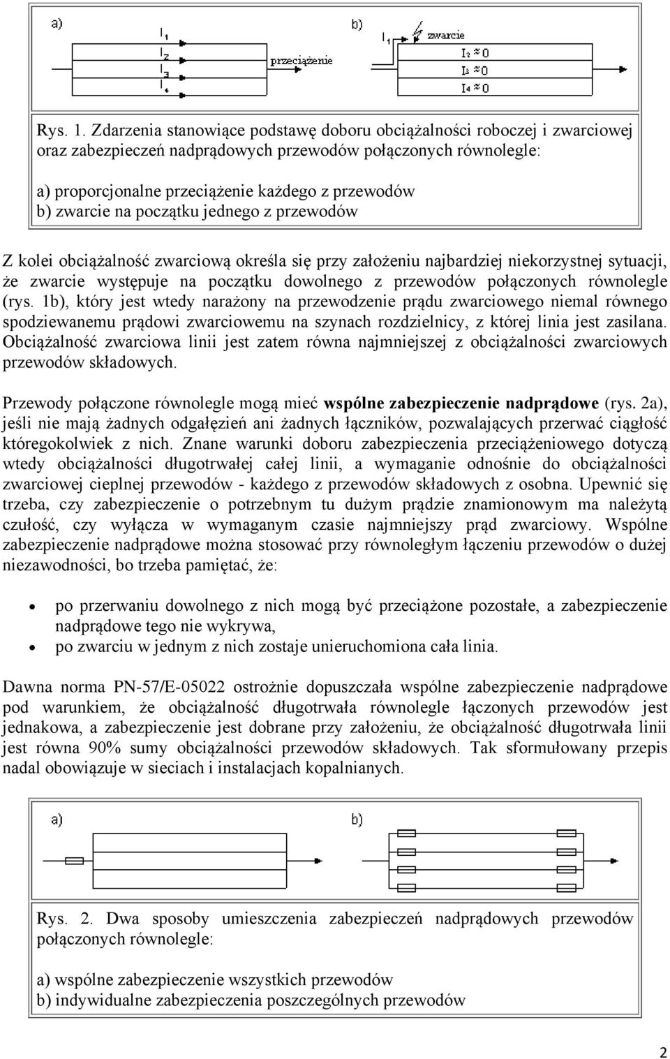 na początku jednego z przewodów Z kolei obciążalność zwarciową określa się przy założeniu najbardziej niekorzystnej sytuacji, że zwarcie występuje na początku dowolnego z przewodów połączonych