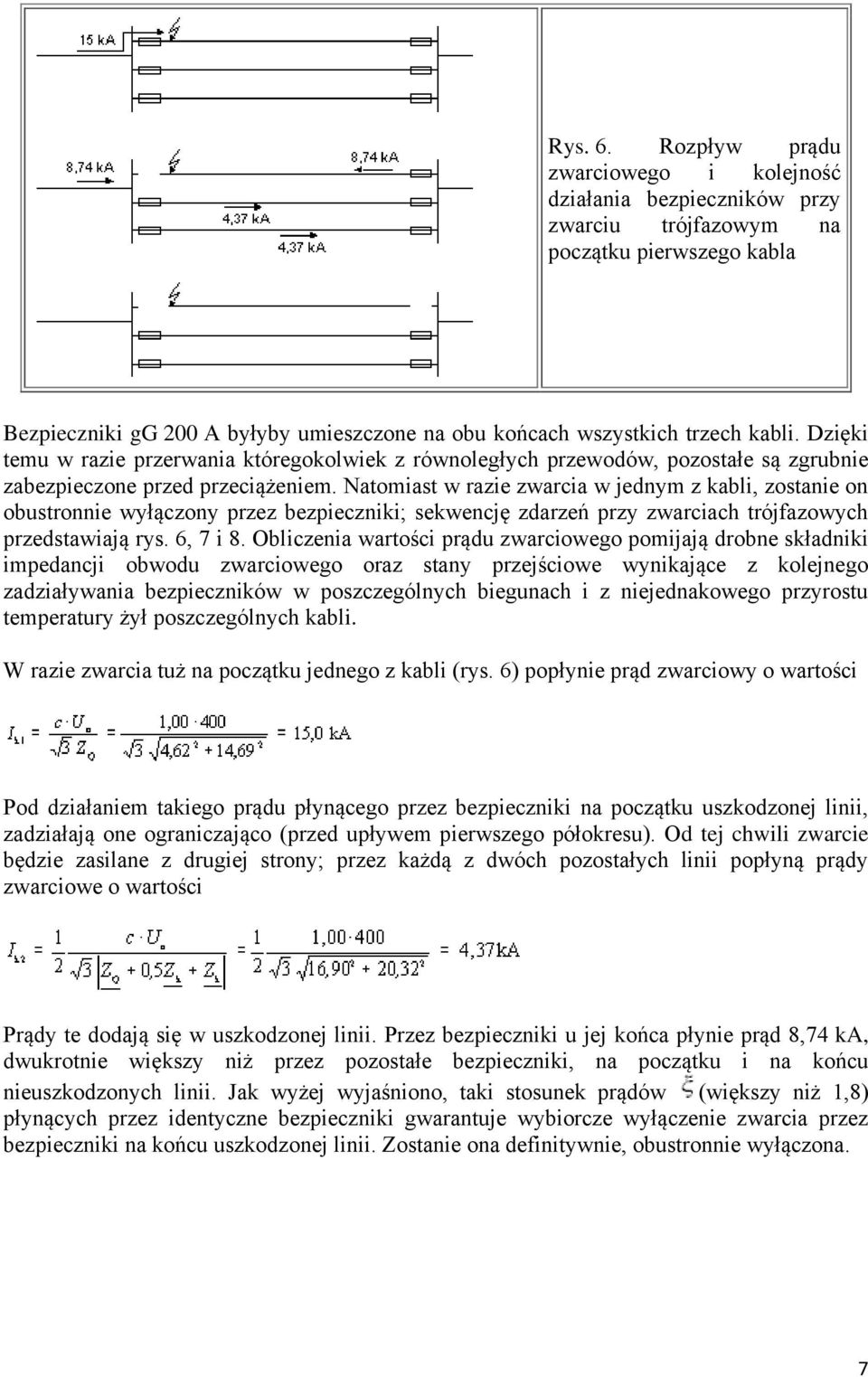 Dzięki temu w razie przerwania któregokolwiek z równoległych przewodów, pozostałe są zgrubnie zabezpieczone przed przeciążeniem.