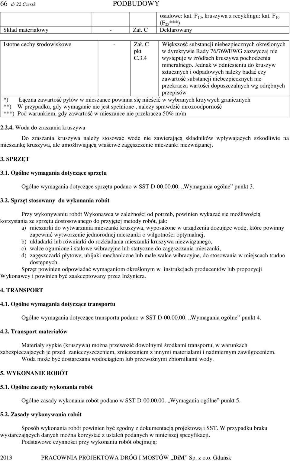 Jednak w odniesieniu do kruszyw sztucznych i odpadowych naleŝy badać czy zawartość substancji niebezpiecznych nie przekracza wartości dopuszczalnych wg odrębnych przepisów *) Łączna zawartość pyłów w