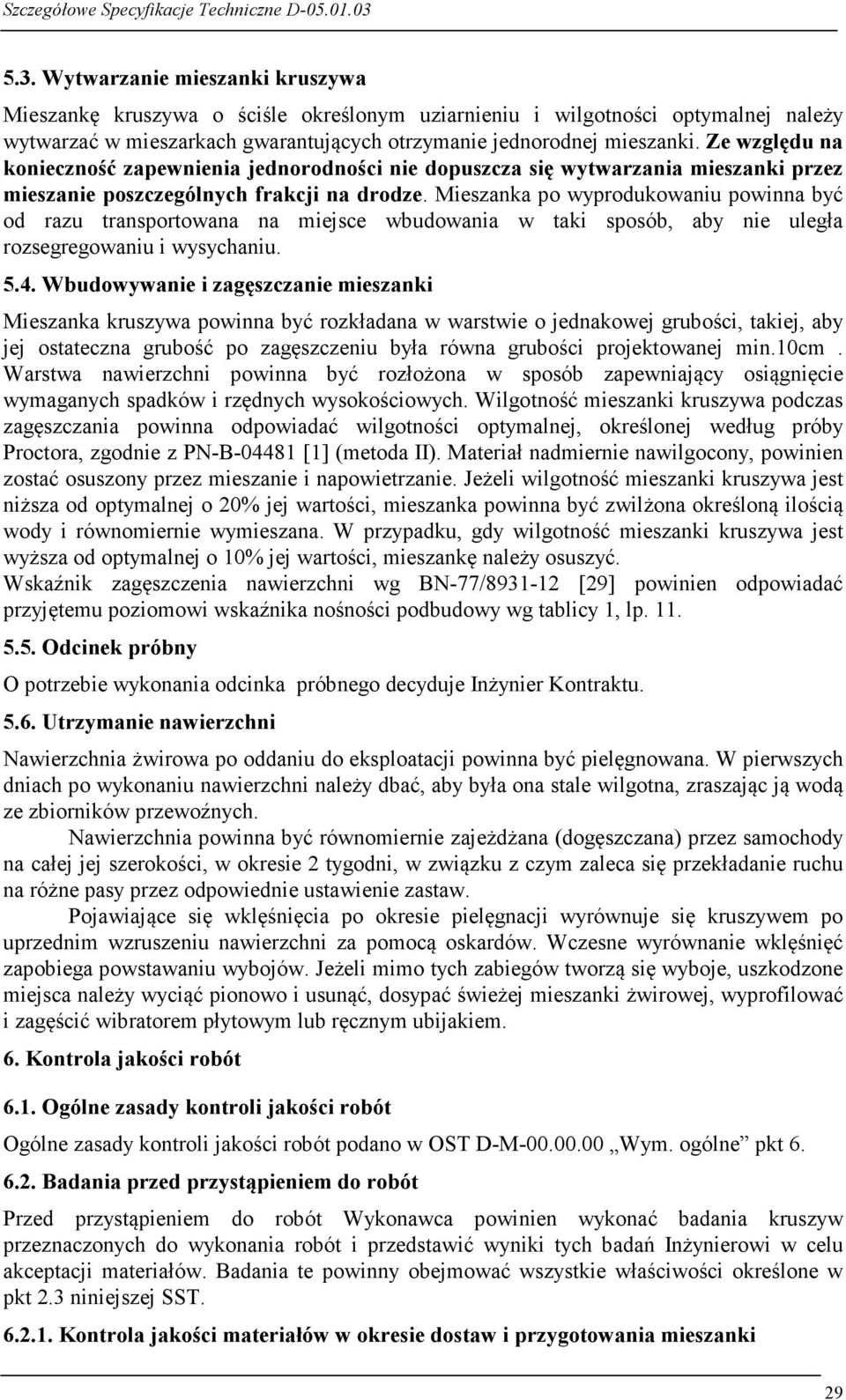 Mieszanka po wyprodukowaniu powinna być od razu transportowana na miejsce wbudowania w taki sposób, aby nie uległa rozsegregowaniu i wysychaniu. 5.4.