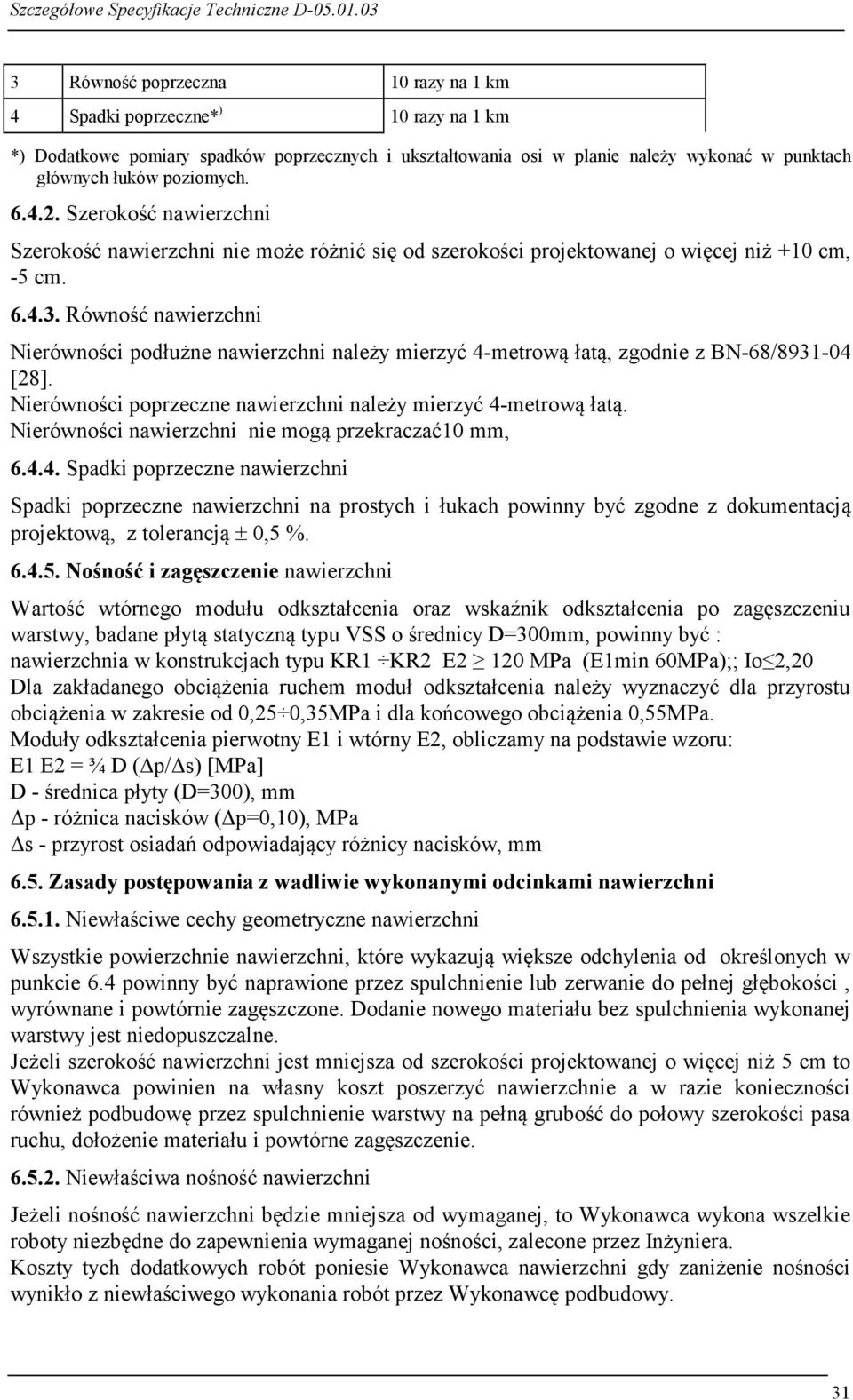 Równość nawierzchni Nierówności podłużne nawierzchni należy mierzyć 4-metrową łatą, zgodnie z BN-68/8931-04 [28]. Nierówności poprzeczne nawierzchni należy mierzyć 4-metrową łatą.