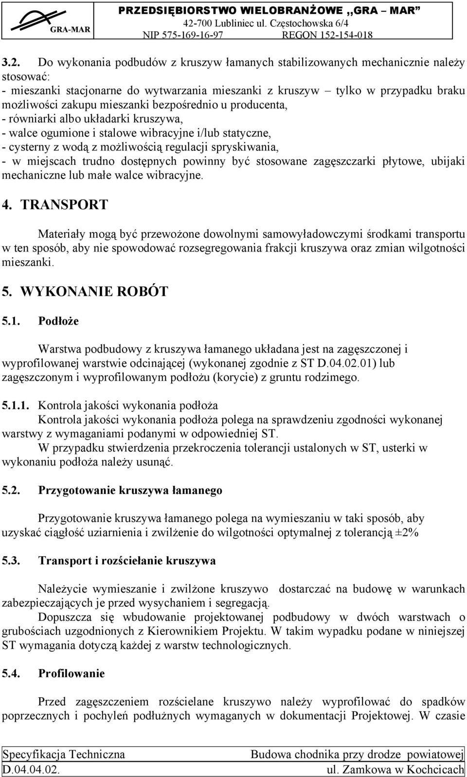 bezpośrednio u producenta, - równiarki albo układarki kruszywa, - walce ogumione i stalowe wibracyjne i/lub statyczne, - cysterny z wodą z możliwością regulacji spryskiwania, - w miejscach trudno